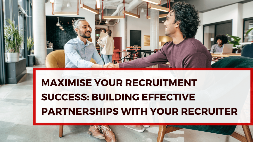 Maximise Your Recruitment Success: Building Effective Partnerships with Your Recruiter